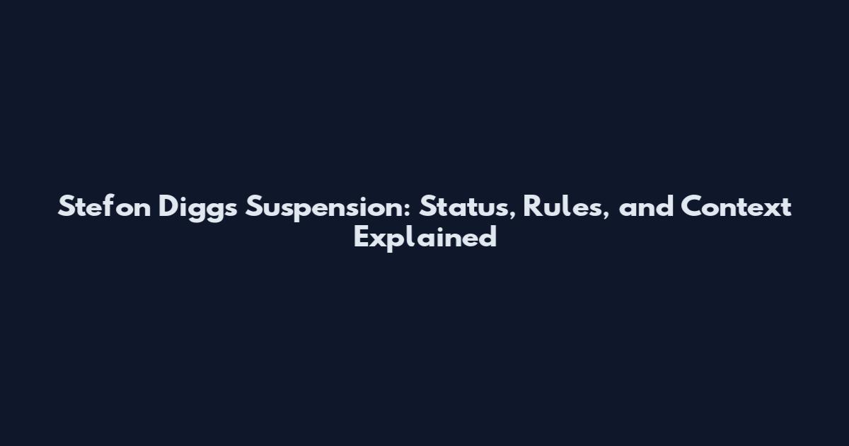 Stefon Diggs Suspension: Status, Rules, and Context Explained