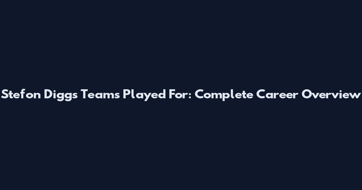 Stefon Diggs Teams Played For: Complete Career Overview