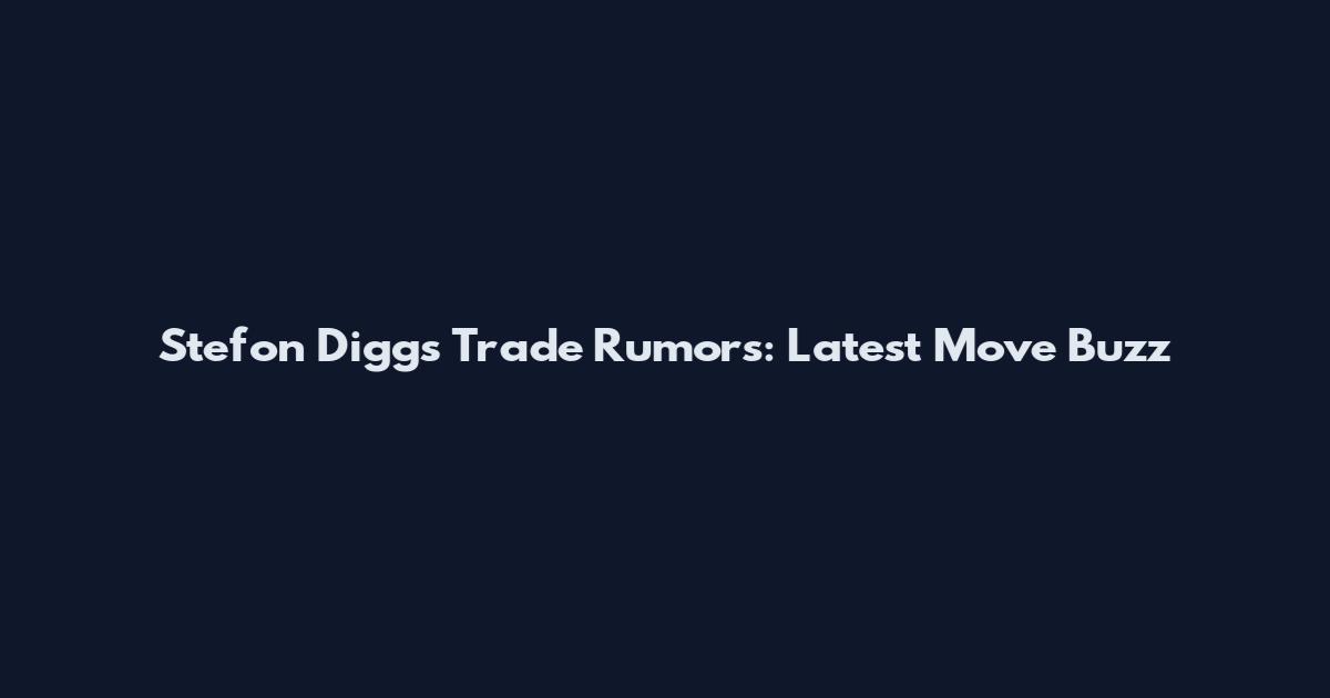Stefon Diggs Trade Rumors: Latest Move Buzz