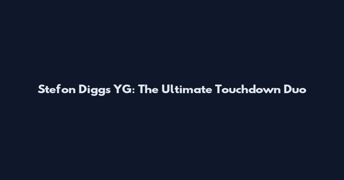 Stefon Diggs YG: The Ultimate Touchdown Duo