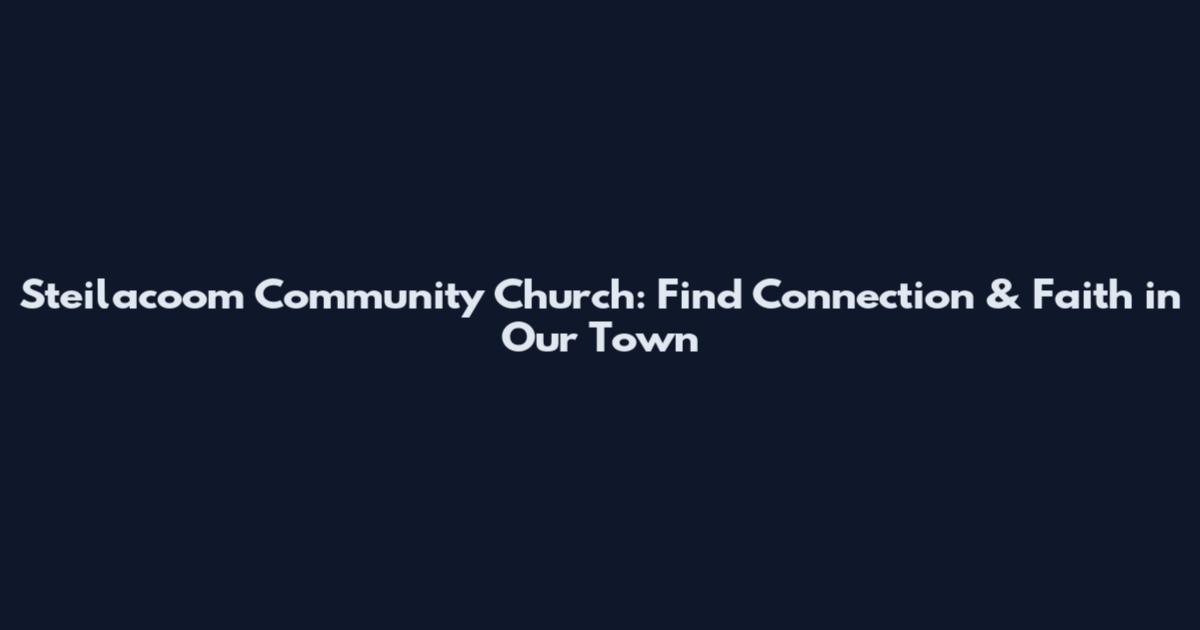 Steilacoom Community Church: Find Connection & Faith in Our Town