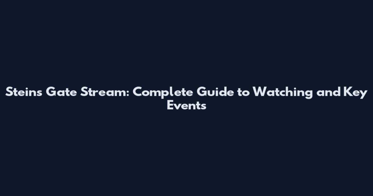 Steins Gate Stream: Complete Guide to Watching and Key Events