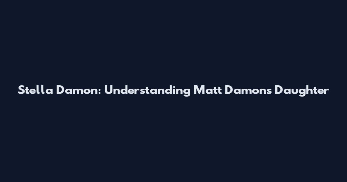 Stella Damon: Understanding Matt Damon's Daughter