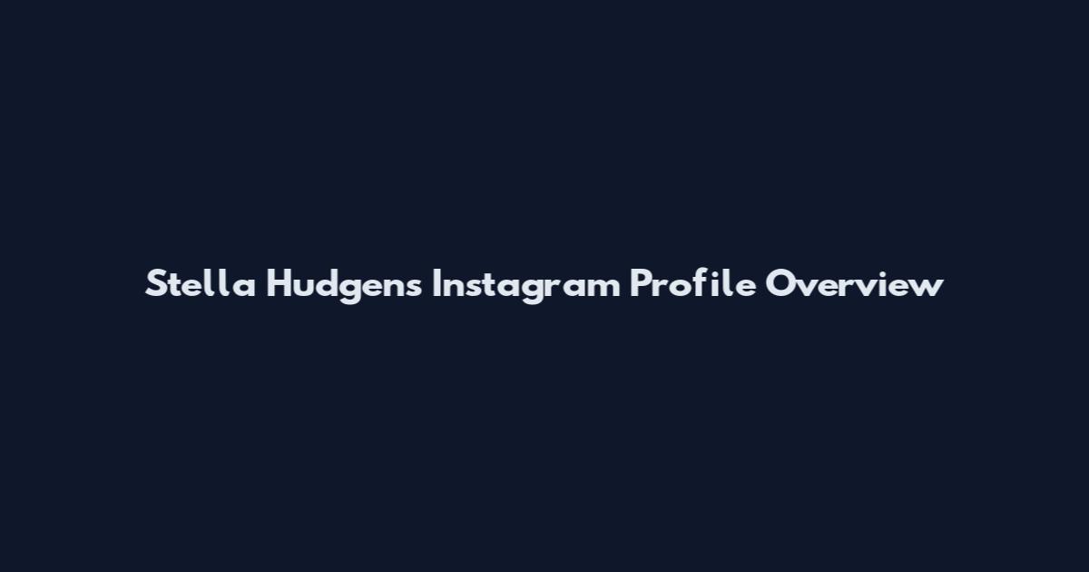 Stella Hudgens Instagram Profile Overview