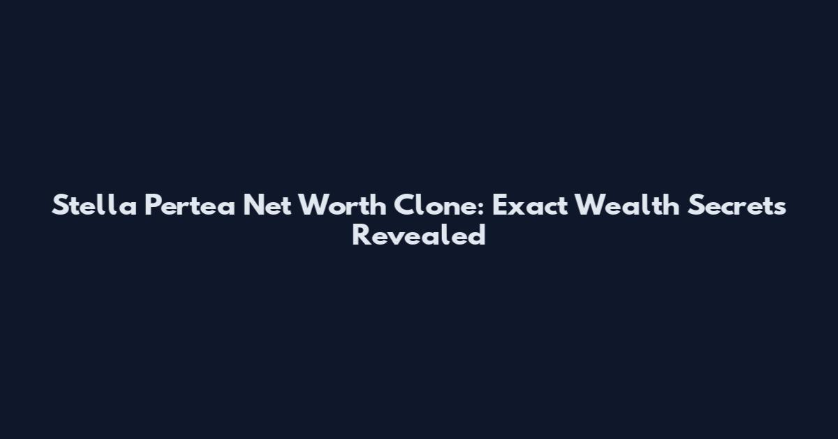 Stella Pertea Net Worth Clone: Exact Wealth Secrets Revealed