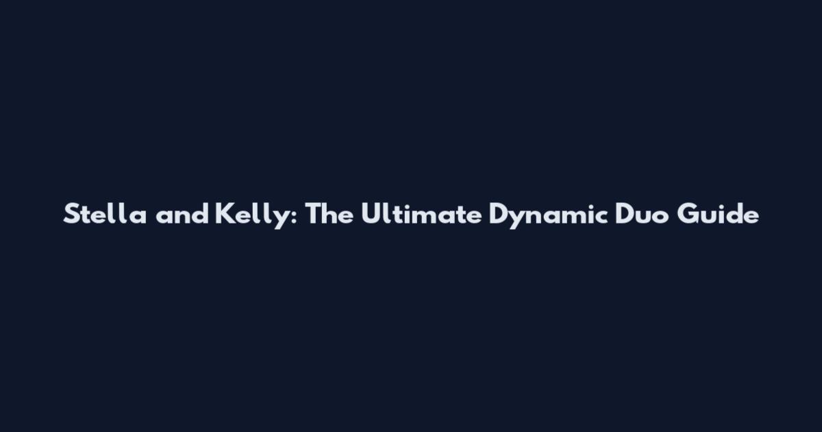 Stella and Kelly: The Ultimate Dynamic Duo Guide