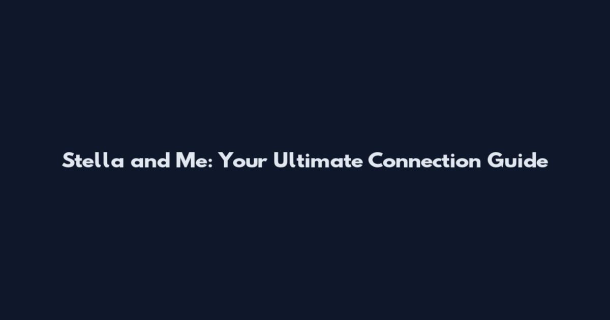 Stella and Me: Your Ultimate Connection Guide