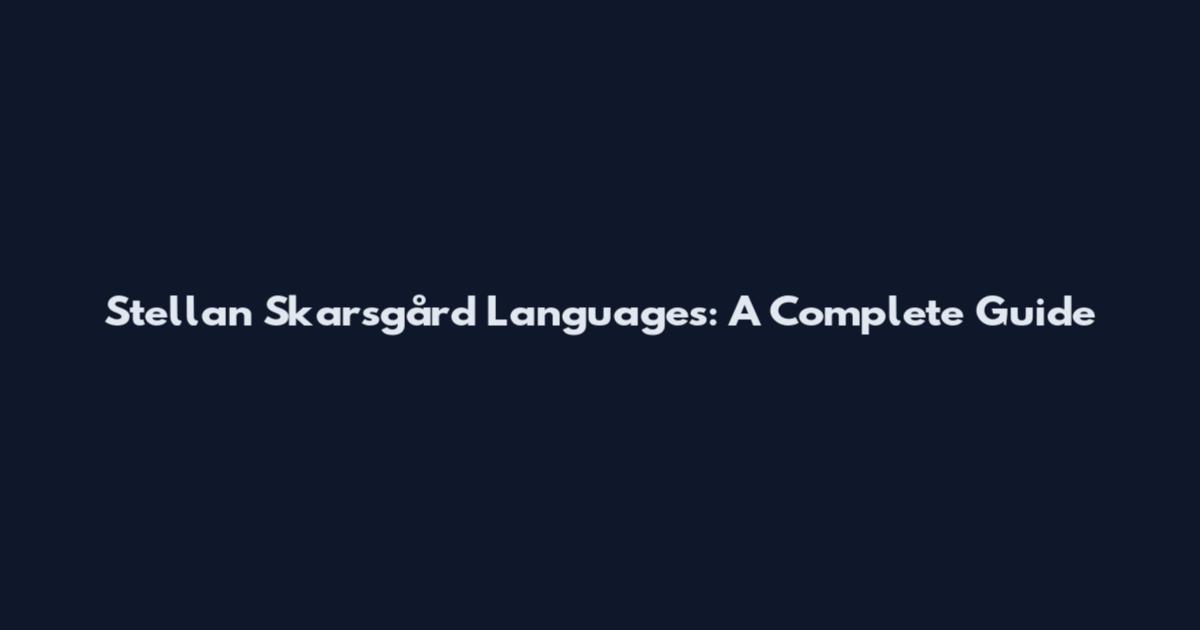 Stellan Skarsgård Languages: A Complete Guide