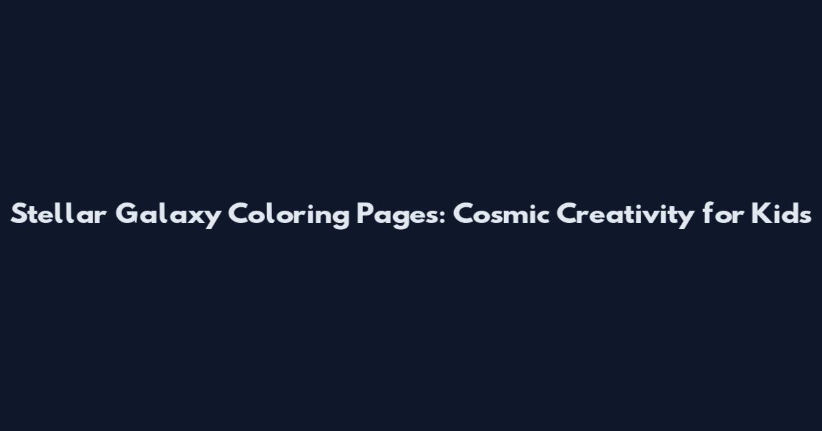 Stellar Galaxy Coloring Pages: Cosmic Creativity for Kids