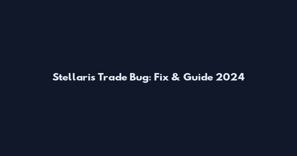Stellaris Trade Bug: Fix & Guide 2024