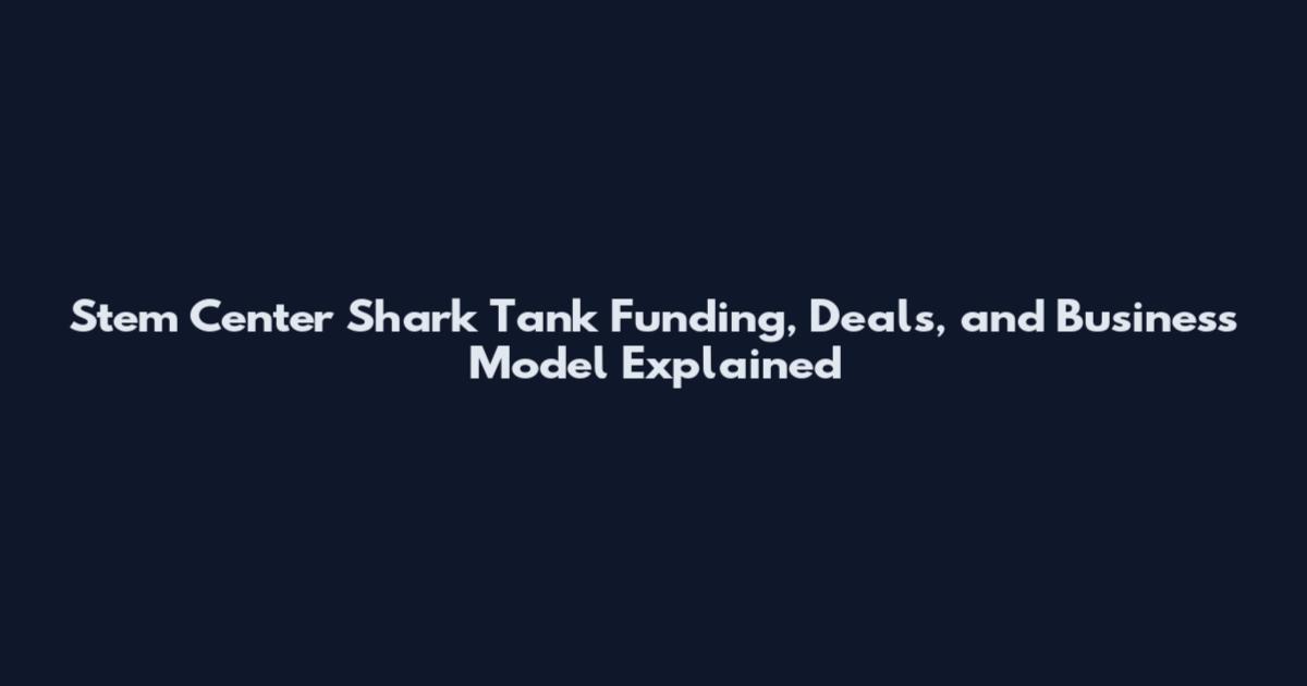Stem Center Shark Tank Funding, Deals, and Business Model Explained
