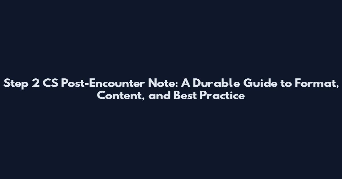 Step 2 CS Post-Encounter Note: A Durable Guide to Format, Content, and Best Practice