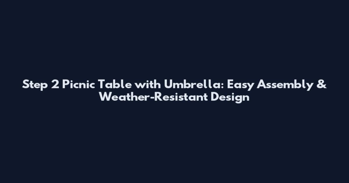 Step 2 Picnic Table with Umbrella: Easy Assembly & Weather-Resistant Design