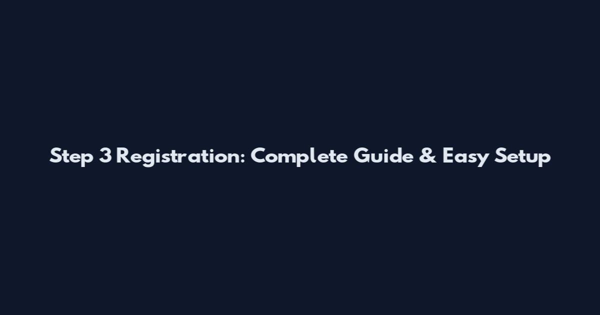 Step 3 Registration: Complete Guide & Easy Setup