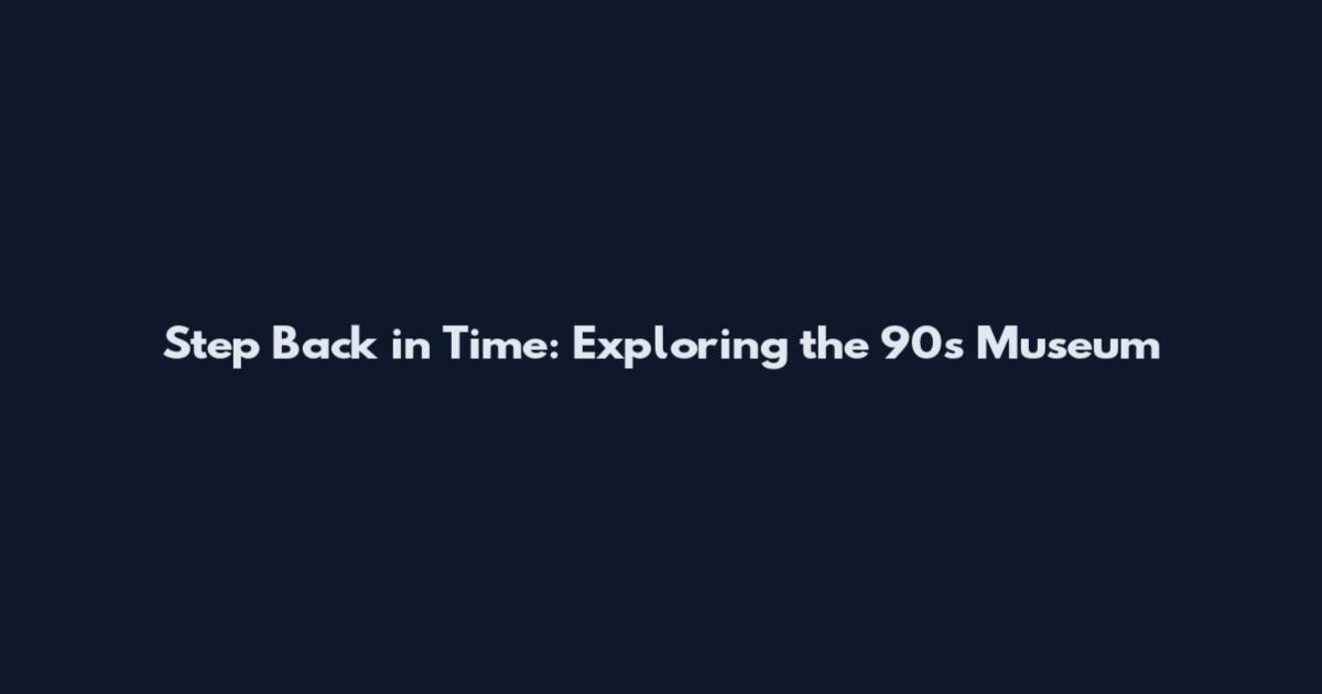Step Back in Time: Exploring the 90s Museum