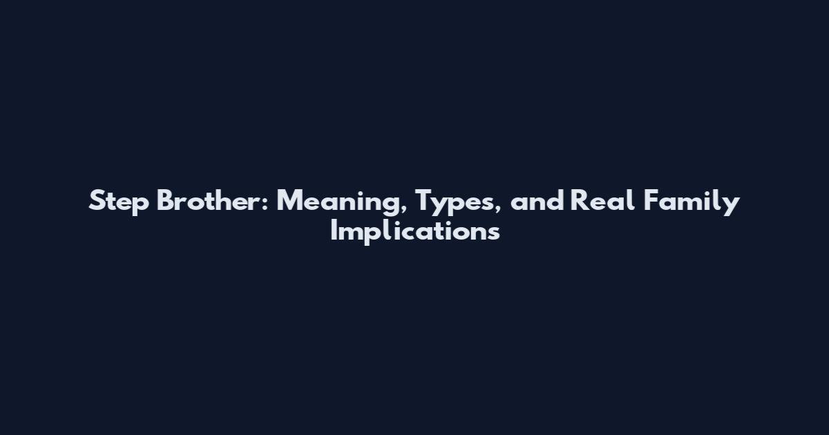 Step Brother: Meaning, Types, and Real Family Implications
