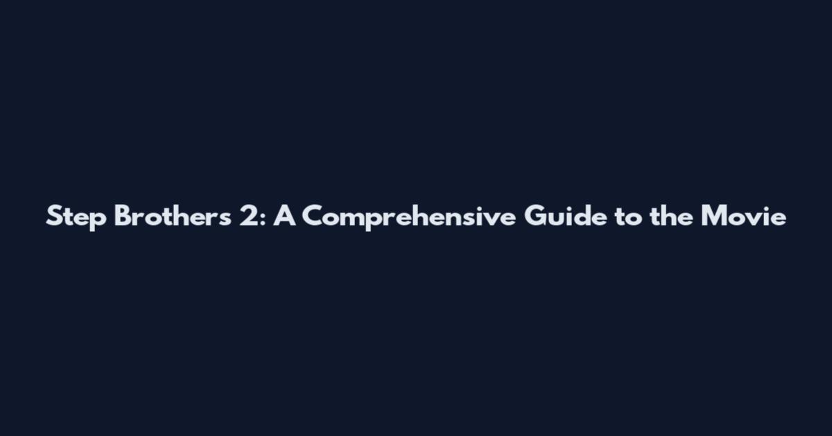 Step Brothers 2: A Comprehensive Guide to the Movie