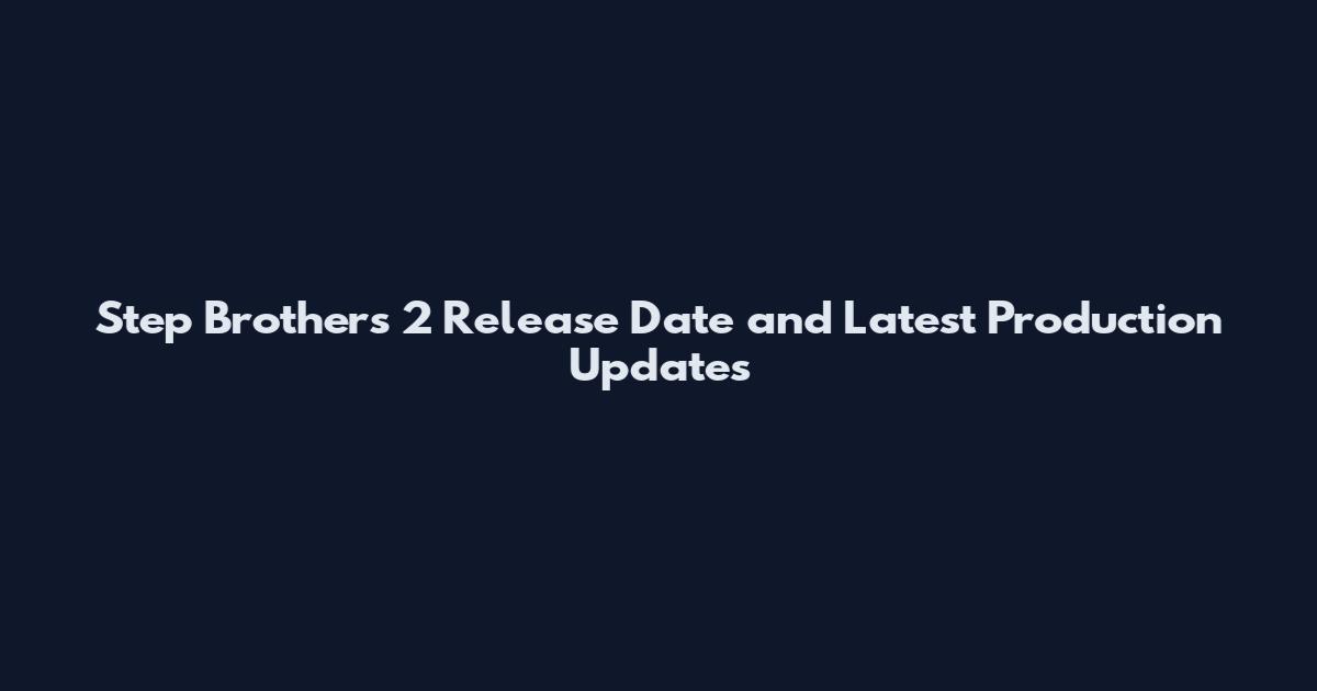 Step Brothers 2 Release Date and Latest Production Updates