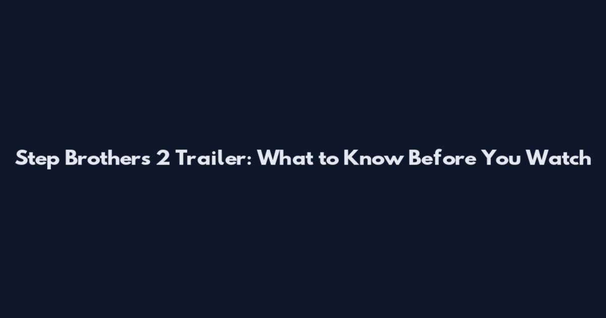 Step Brothers 2 Trailer: What to Know Before You Watch