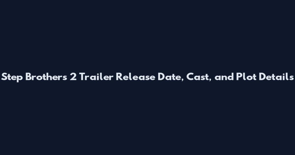 Step Brothers 2 Trailer Release Date, Cast, and Plot Details