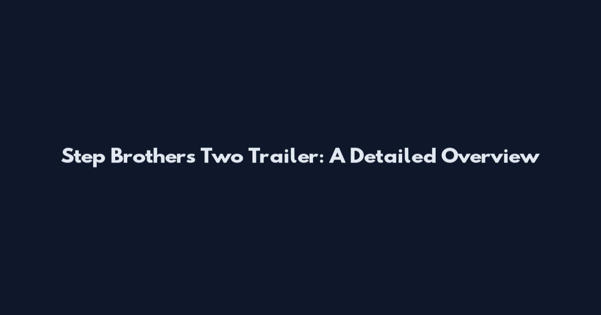 Step Brothers Two Trailer: A Detailed Overview