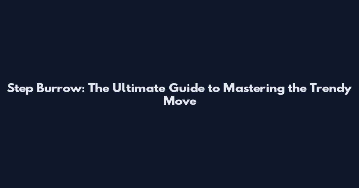 Step Burrow: The Ultimate Guide to Mastering the Trendy Move