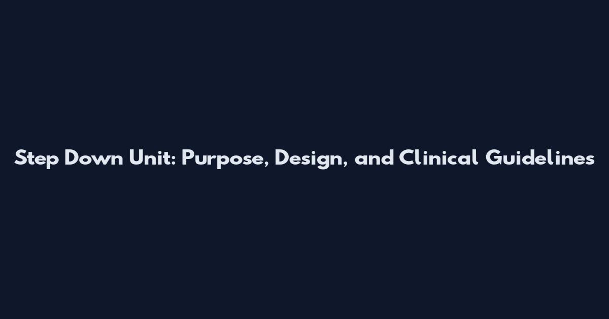 Step Down Unit: Purpose, Design, and Clinical Guidelines