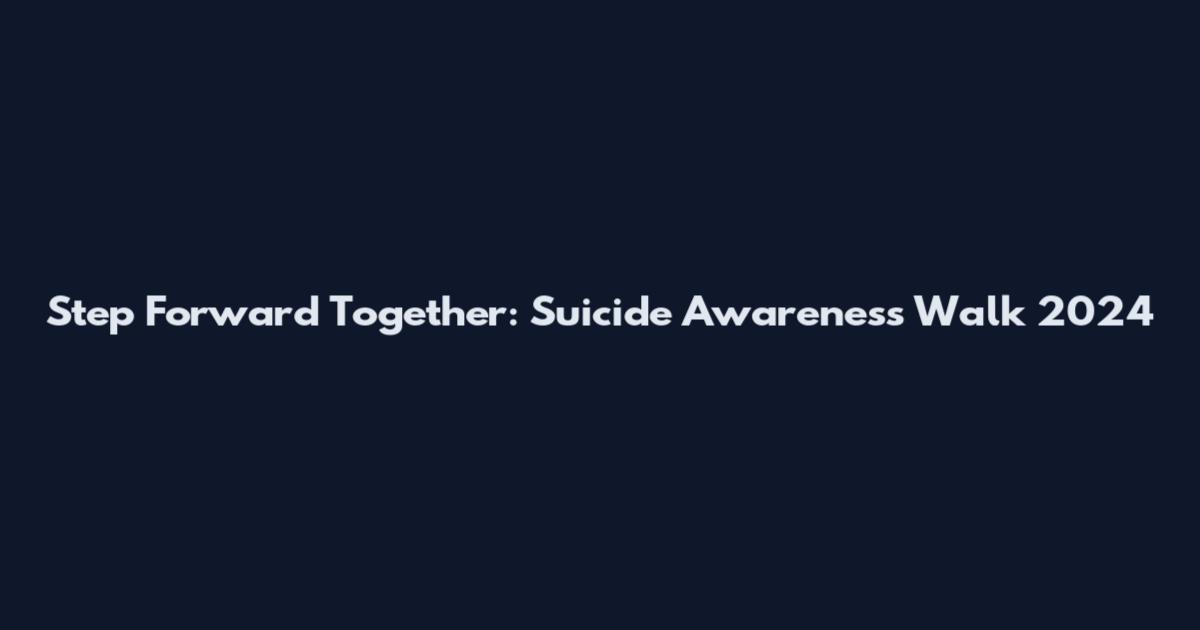 Step Forward Together: Suicide Awareness Walk 2024