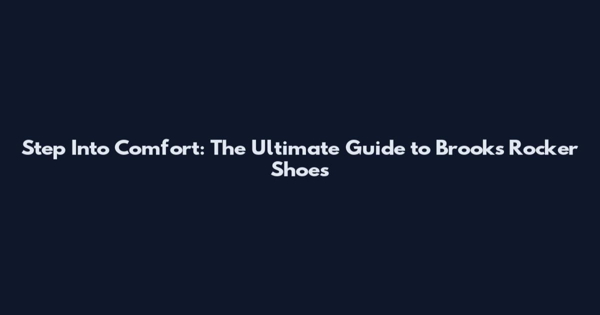 Step Into Comfort: The Ultimate Guide to Brooks Rocker Shoes