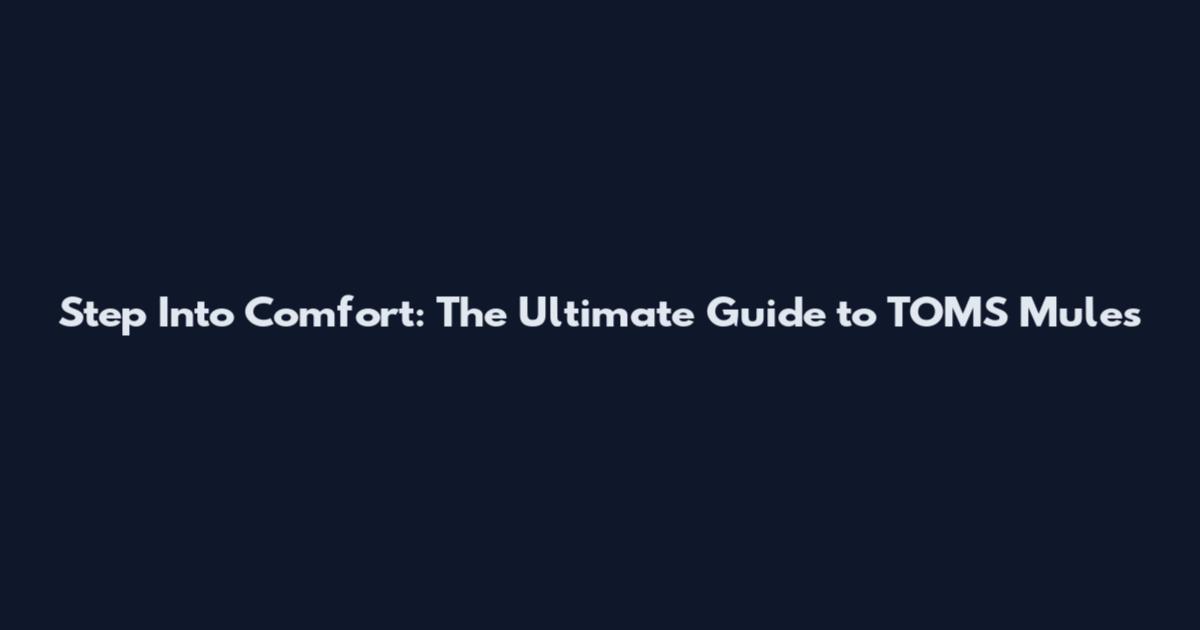 Step Into Comfort: The Ultimate Guide to TOMS Mules