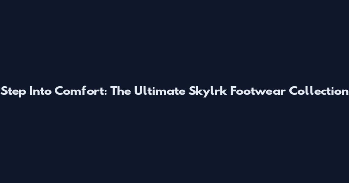 Step Into Comfort: The Ultimate Skylrk Footwear Collection
