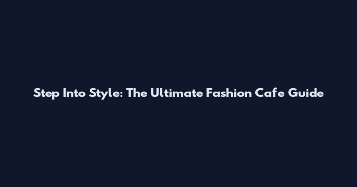 Step Into Style: The Ultimate Fashion Cafe Guide