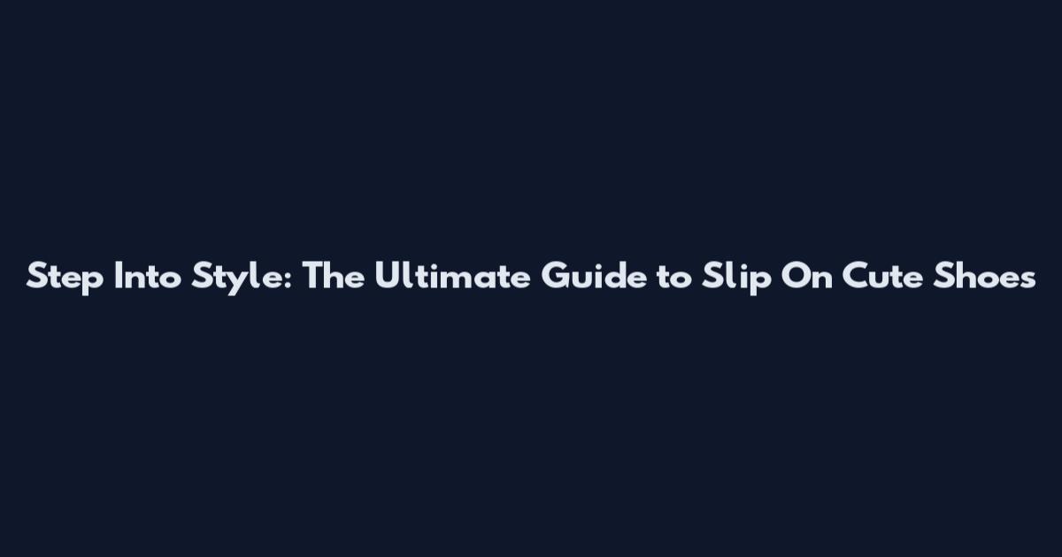 Step Into Style: The Ultimate Guide to Slip On Cute Shoes