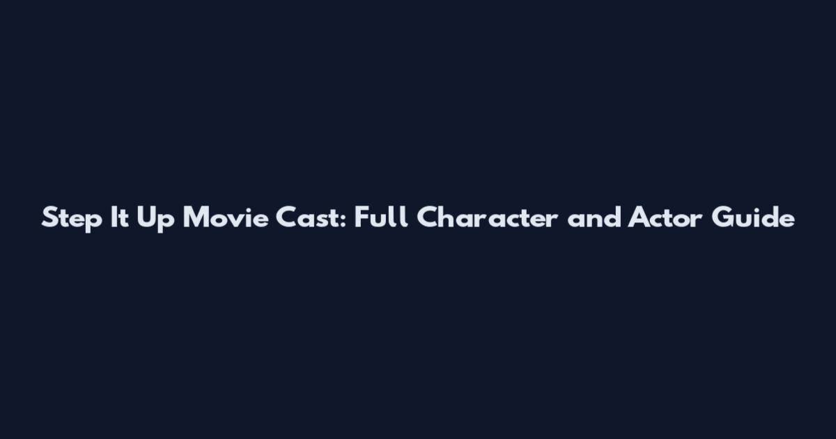 Step It Up Movie Cast: Full Character and Actor Guide
