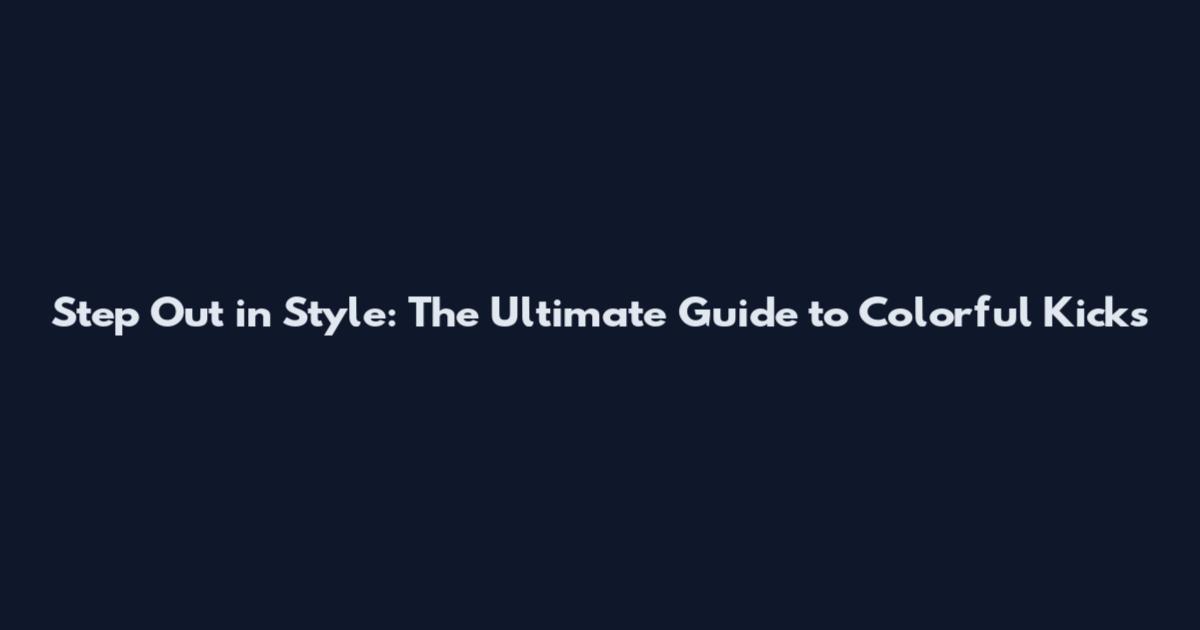 Step Out in Style: The Ultimate Guide to Colorful Kicks