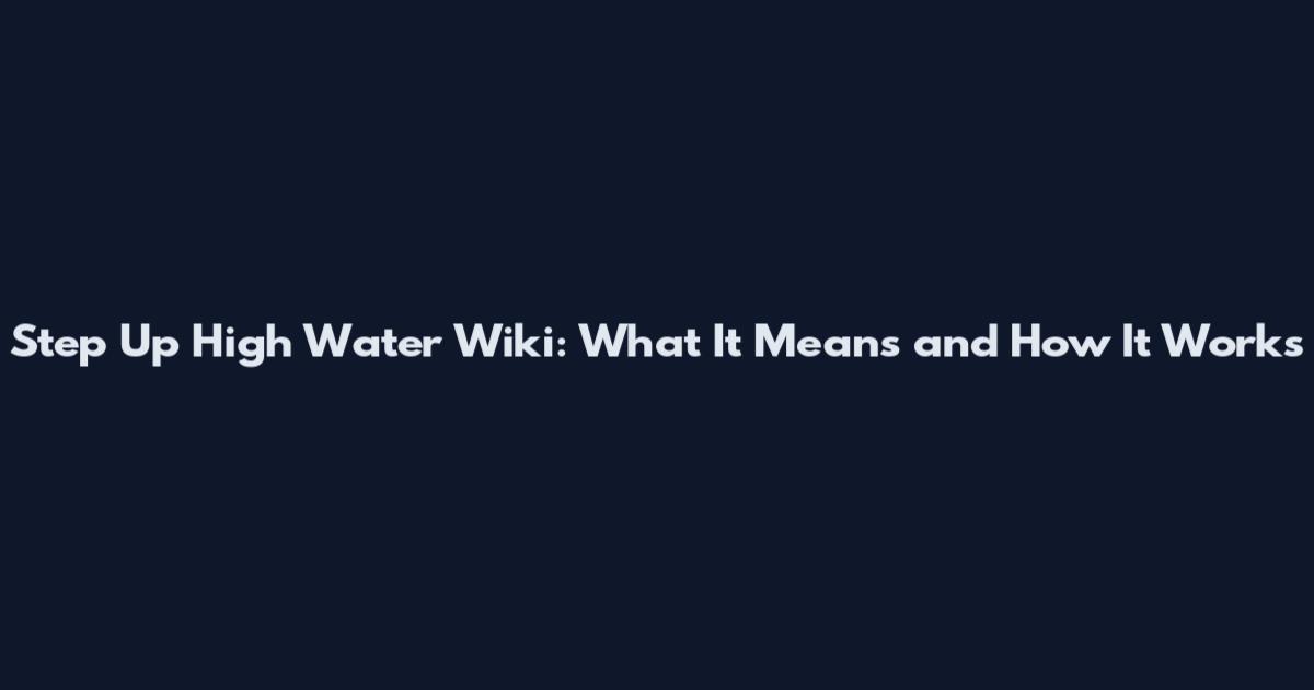 Step Up High Water Wiki: What It Means and How It Works
