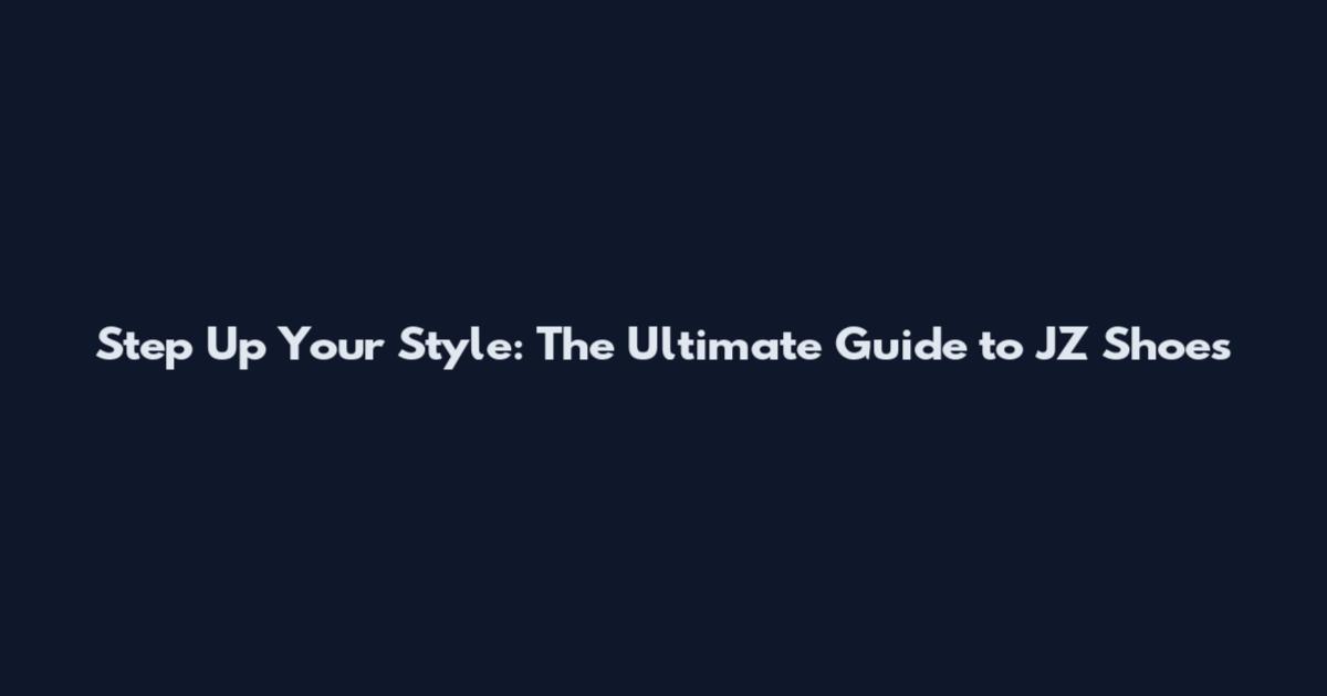 Step Up Your Style: The Ultimate Guide to JZ Shoes