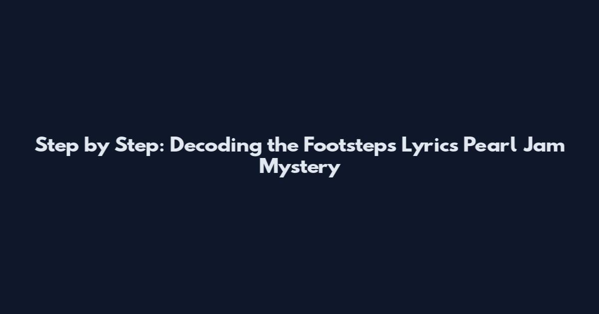 Step by Step: Decoding the Footsteps Lyrics Pearl Jam Mystery