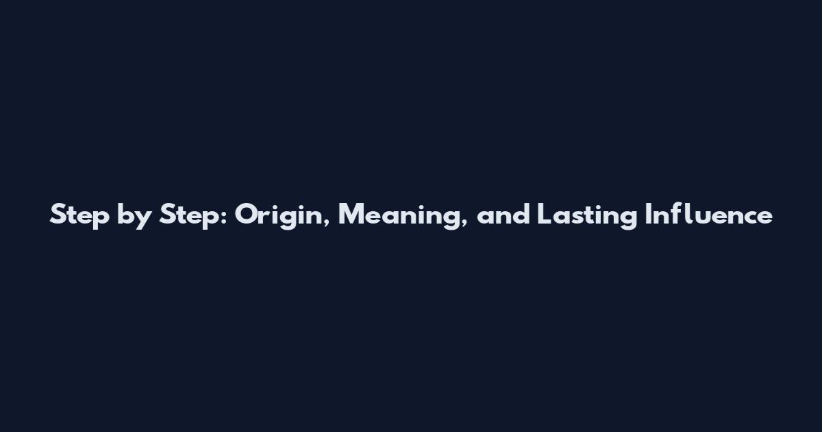 Step by Step: Origin, Meaning, and Lasting Influence