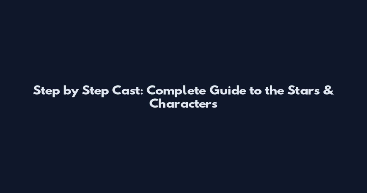 Step by Step Cast: Complete Guide to the Stars & Characters