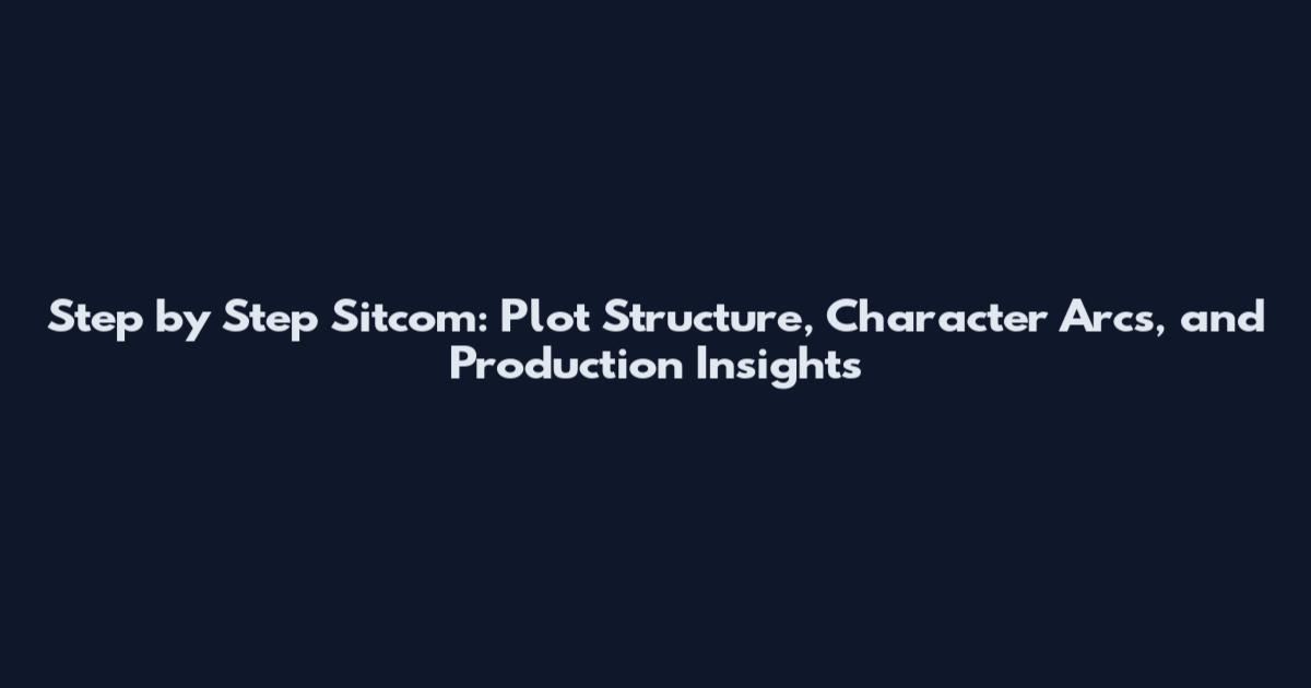 Step by Step Sitcom: Plot Structure, Character Arcs, and Production Insights