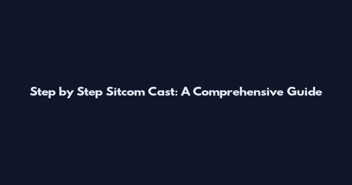 Step by Step Sitcom Cast: A Comprehensive Guide