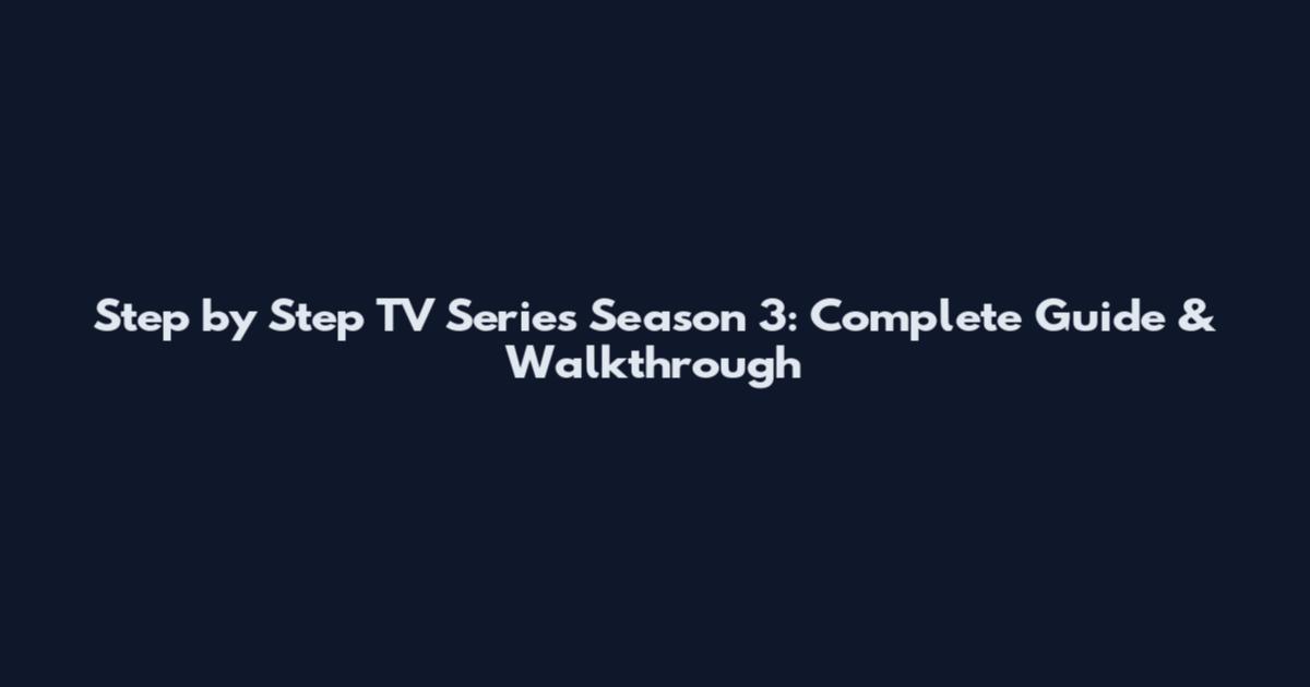 Step by Step TV Series Season 3: Complete Guide & Walkthrough