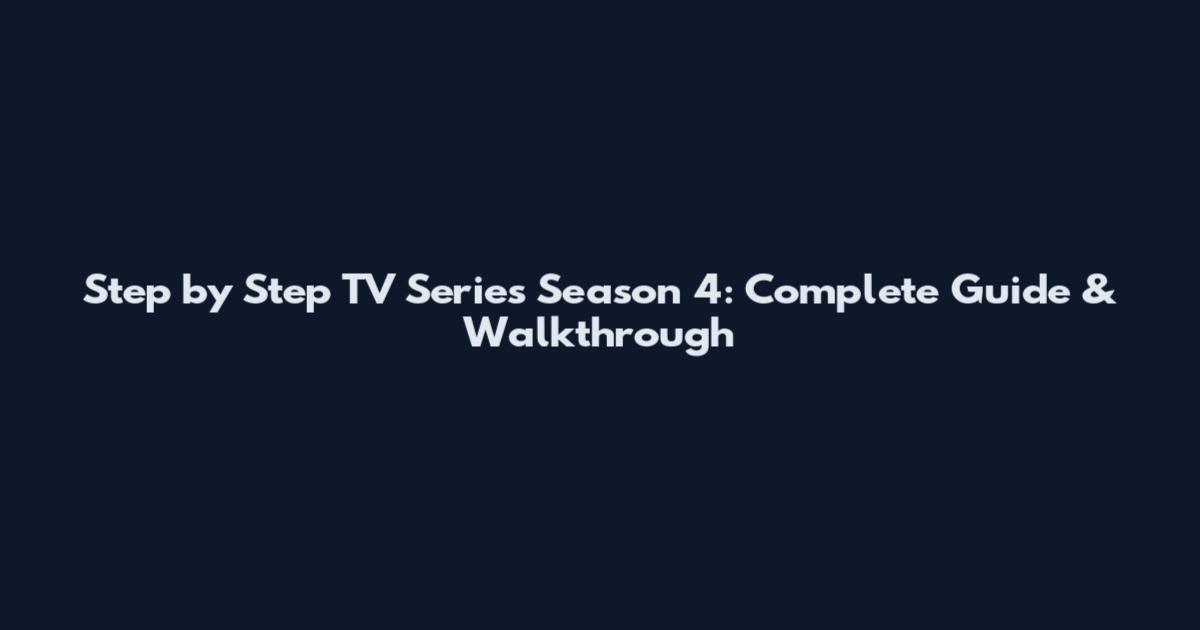 Step by Step TV Series Season 4: Complete Guide & Walkthrough