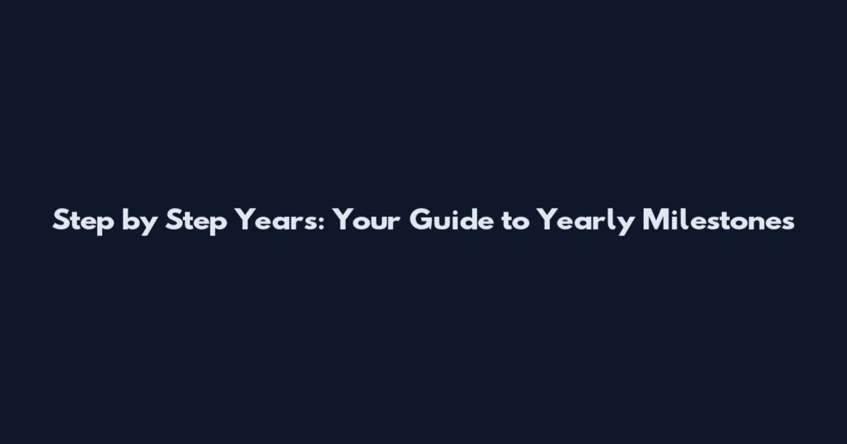 Step by Step Years: Your Guide to Yearly Milestones