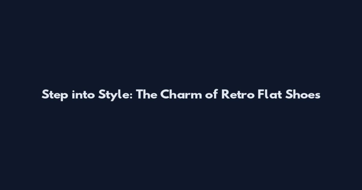 Step into Style: The Charm of Retro Flat Shoes