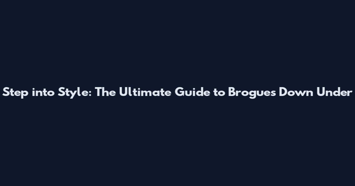 Step into Style: The Ultimate Guide to Brogues Down Under