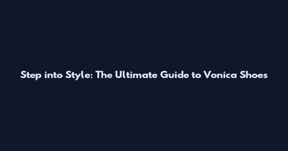 Step into Style: The Ultimate Guide to Vonica Shoes