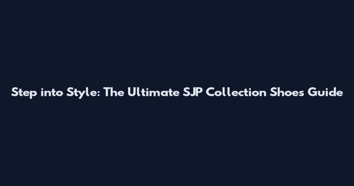 Step into Style: The Ultimate SJP Collection Shoes Guide