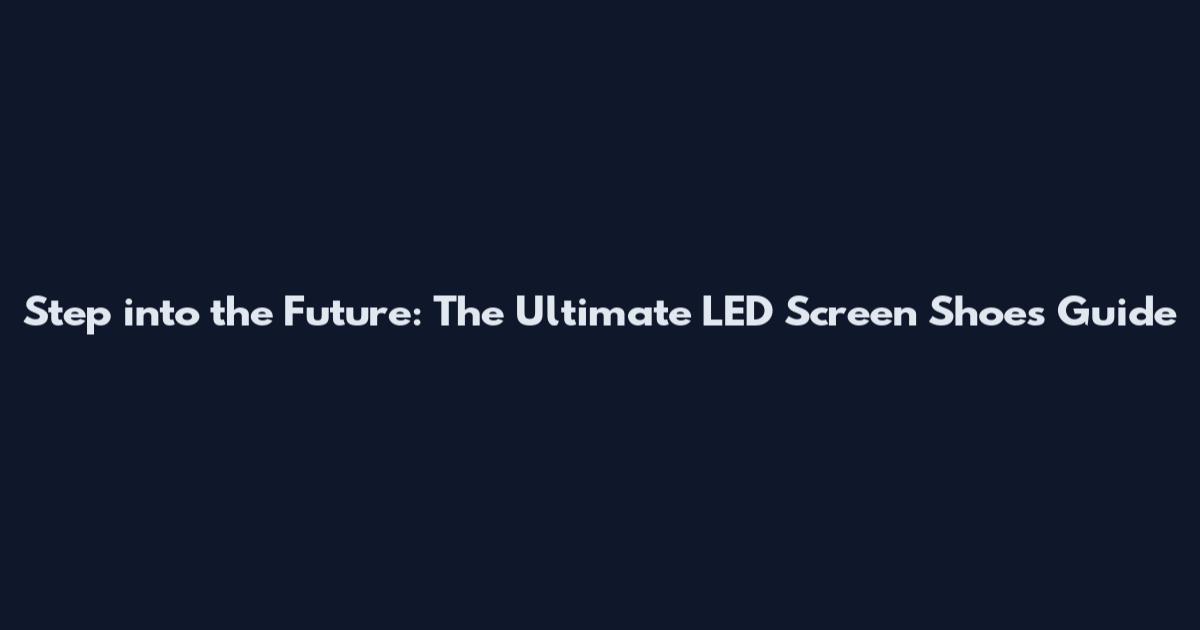 Step into the Future: The Ultimate LED Screen Shoes Guide